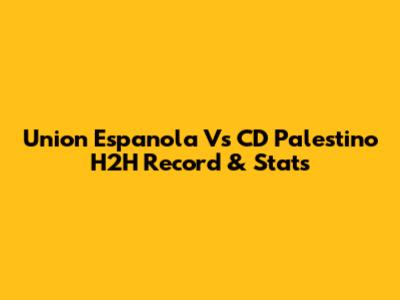 Union Espanola Vs CD Palestino H2H Record & Stats