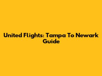 United Flights: Tampa To Newark Guide