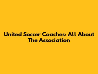 United Soccer Coaches: All About The Association