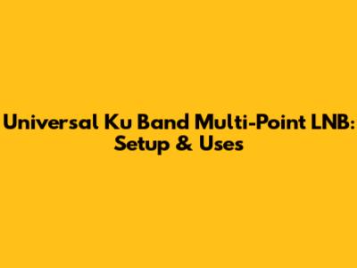 Universal Ku Band Multi-Point LNB: Setup & Uses