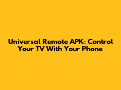 Universal Remote APK: Control Your TV With Your Phone