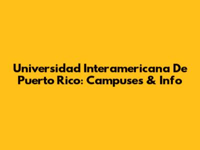 Universidad Interamericana De Puerto Rico: Campuses & Info