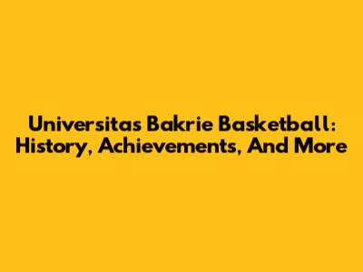 Universitas Bakrie Basketball: History, Achievements, And More
