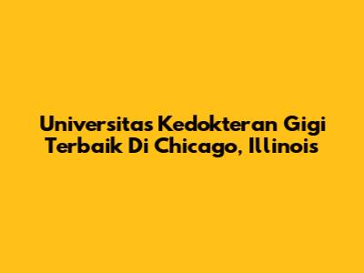 Universitas Kedokteran Gigi Terbaik Di Chicago, Illinois