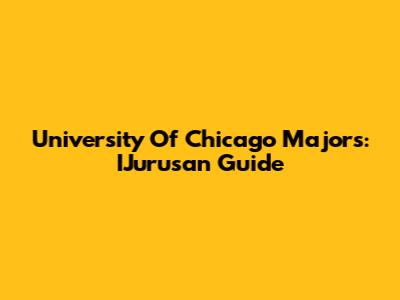 University Of Chicago Majors: IJurusan Guide