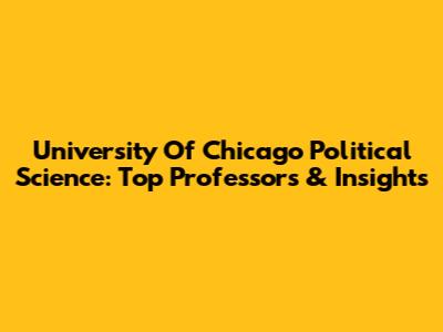 University Of Chicago Political Science: Top Professors & Insights