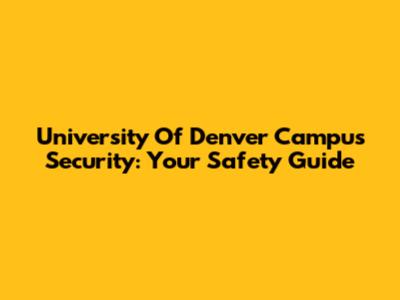 University Of Denver Campus Security: Your Safety Guide