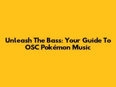 Unleash The Bass: Your Guide To OSC Pokémon Music