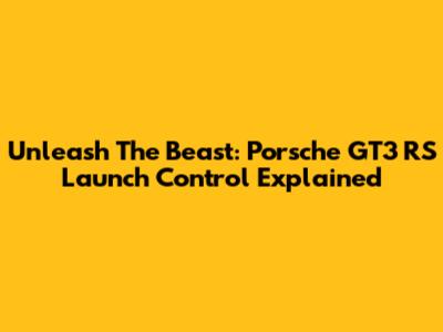 Unleash The Beast: Porsche GT3 RS Launch Control Explained