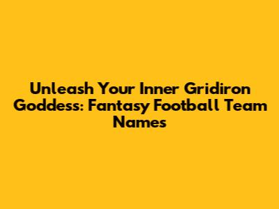 Unleash Your Inner Gridiron Goddess: Fantasy Football Team Names