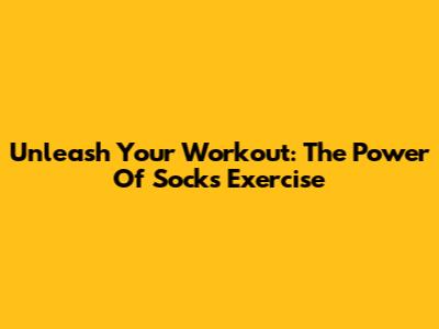 Unleash Your Workout: The Power Of Socks Exercise
