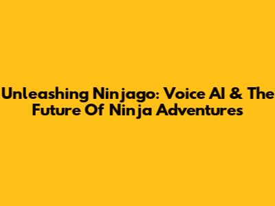 Unleashing Ninjago: Voice AI & The Future Of Ninja Adventures