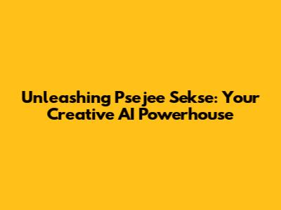 Unleashing Psejee Sekse: Your Creative AI Powerhouse