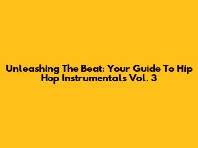 Unleashing The Beat: Your Guide To Hip Hop Instrumentals Vol. 3