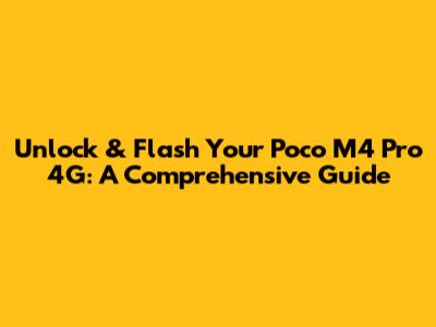 Unlock & Flash Your Poco M4 Pro 4G: A Comprehensive Guide