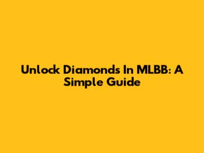 Unlock Diamonds In MLBB: A Simple Guide