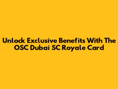 Unlock Exclusive Benefits With The OSC Dubai SC Royale Card
