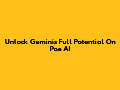 Unlock Gemini's Full Potential On Poe AI