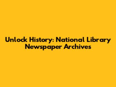Unlock History: National Library Newspaper Archives