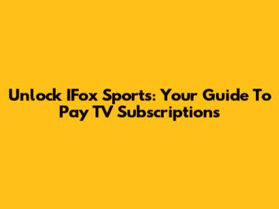 Unlock IFox Sports: Your Guide To Pay TV Subscriptions