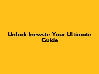Unlock Inewstc: Your Ultimate Guide