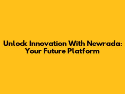 Unlock Innovation With Newrada: Your Future Platform