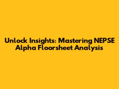 Unlock Insights: Mastering NEPSE Alpha Floorsheet Analysis