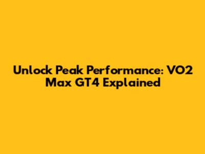 Unlock Peak Performance: VO2 Max GT4 Explained