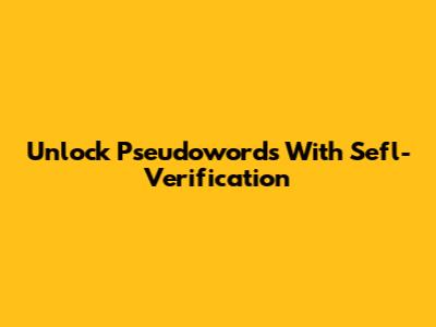 Unlock Pseudowords With Sefl-Verification
