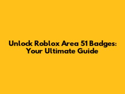 Unlock Roblox Area 51 Badges: Your Ultimate Guide