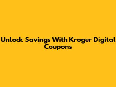 Unlock Savings With Kroger Digital Coupons