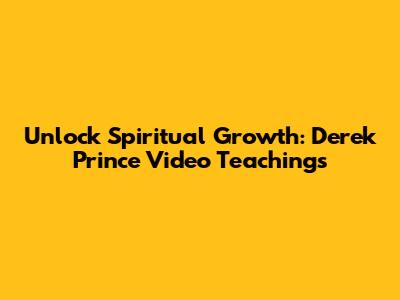 Unlock Spiritual Growth: Derek Prince Video Teachings