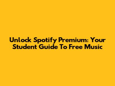 Unlock Spotify Premium: Your Student Guide To Free Music