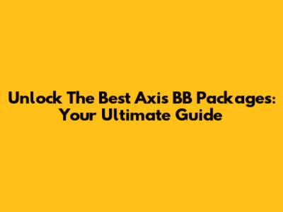 Unlock The Best Axis BB Packages: Your Ultimate Guide