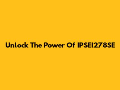 Unlock The Power Of IPSEI278SE