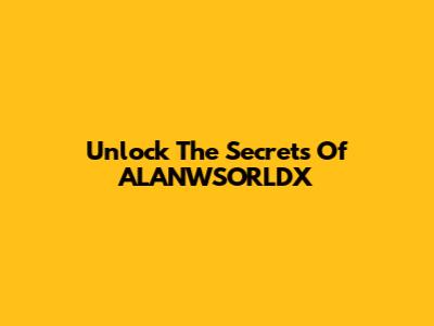 Unlock The Secrets Of ALANWSORLDX