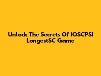 Unlock The Secrets Of IOSCPSI LongestSC Game