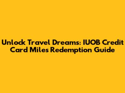 Unlock Travel Dreams: IUOB Credit Card Miles Redemption Guide