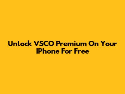 Unlock VSCO Premium On Your IPhone For Free