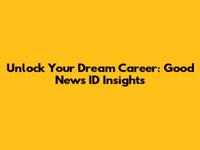 Unlock Your Dream Career: Good News ID Insights