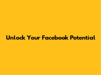 Unlock Your Facebook Potential