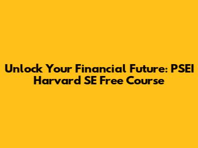Unlock Your Financial Future: PSEI Harvard SE Free Course