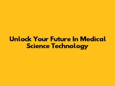 Unlock Your Future In Medical Science Technology
