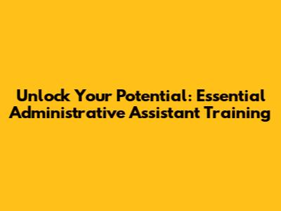 Unlock Your Potential: Essential Administrative Assistant Training