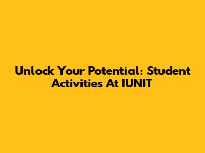 Unlock Your Potential: Student Activities At IUNIT