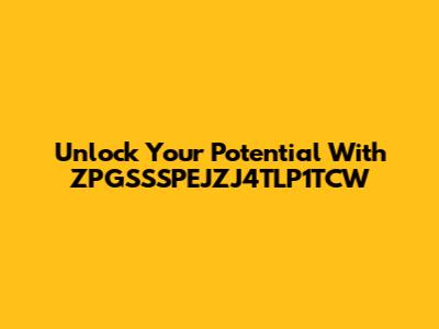 Unlock Your Potential With ZPGSSSPEJZJ4TLP1TCW