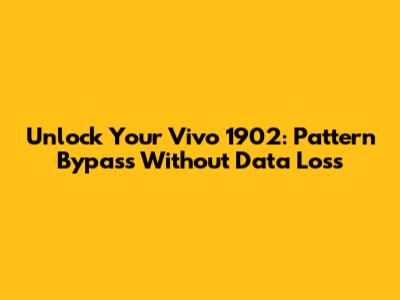 Unlock Your Vivo 1902: Pattern Bypass Without Data Loss