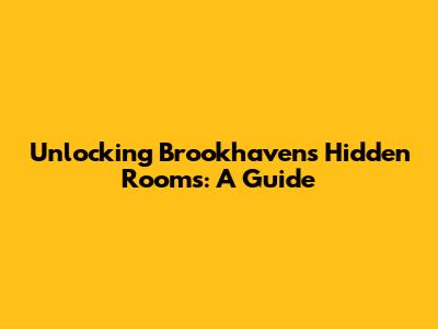 Unlocking Brookhaven's Hidden Rooms: A Guide