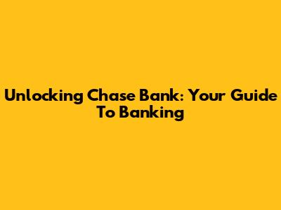 Unlocking Chase Bank: Your Guide To Banking