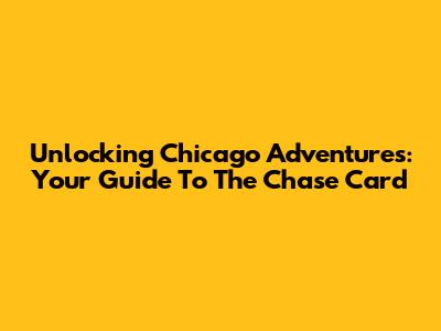 Unlocking Chicago Adventures: Your Guide To The Chase Card